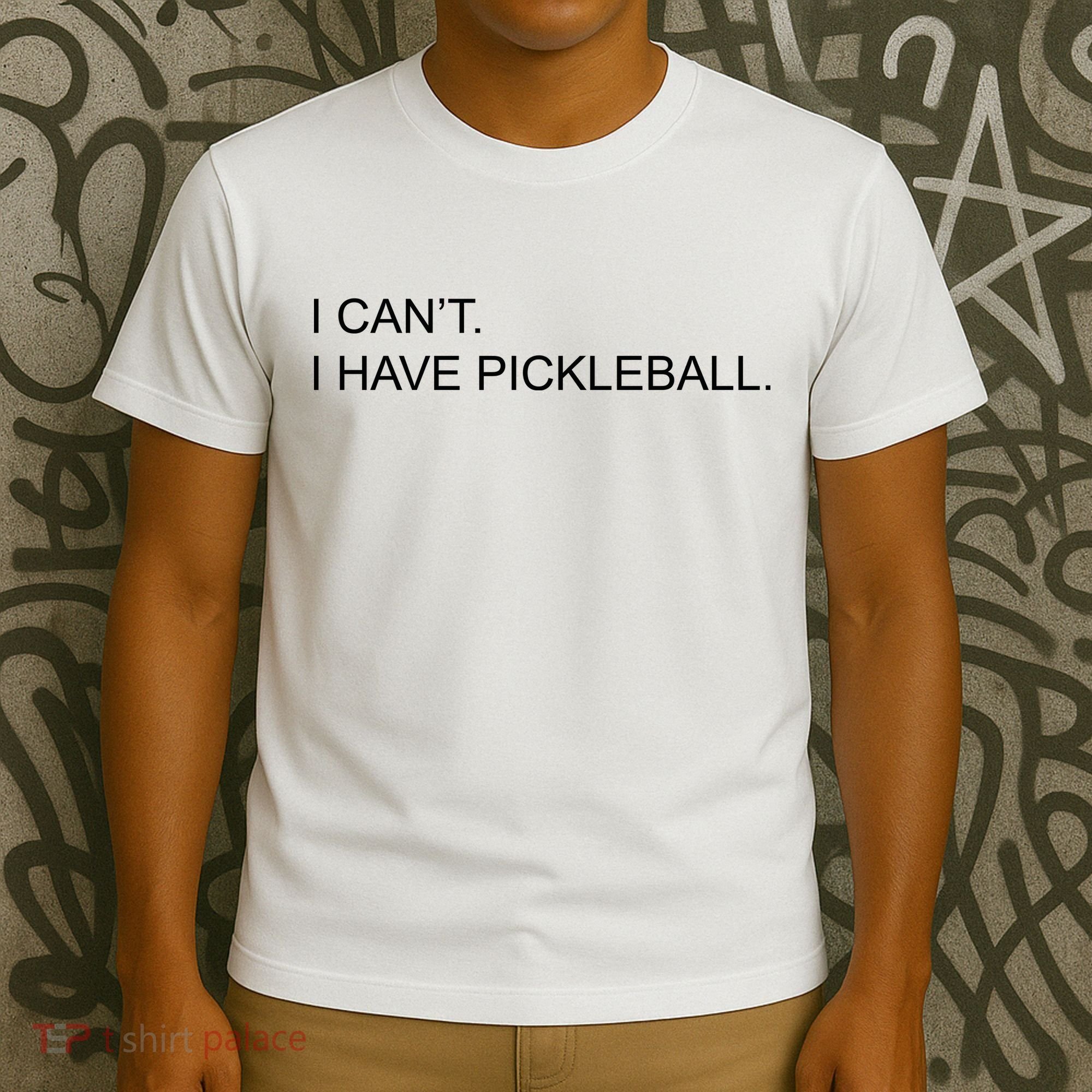 I Can't I Have Pickleball T-Shirt