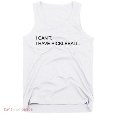 I Can't I Have Pickleball Tank Top