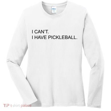 I Can't I Have Pickleball Women's Long Sleeve Shirt