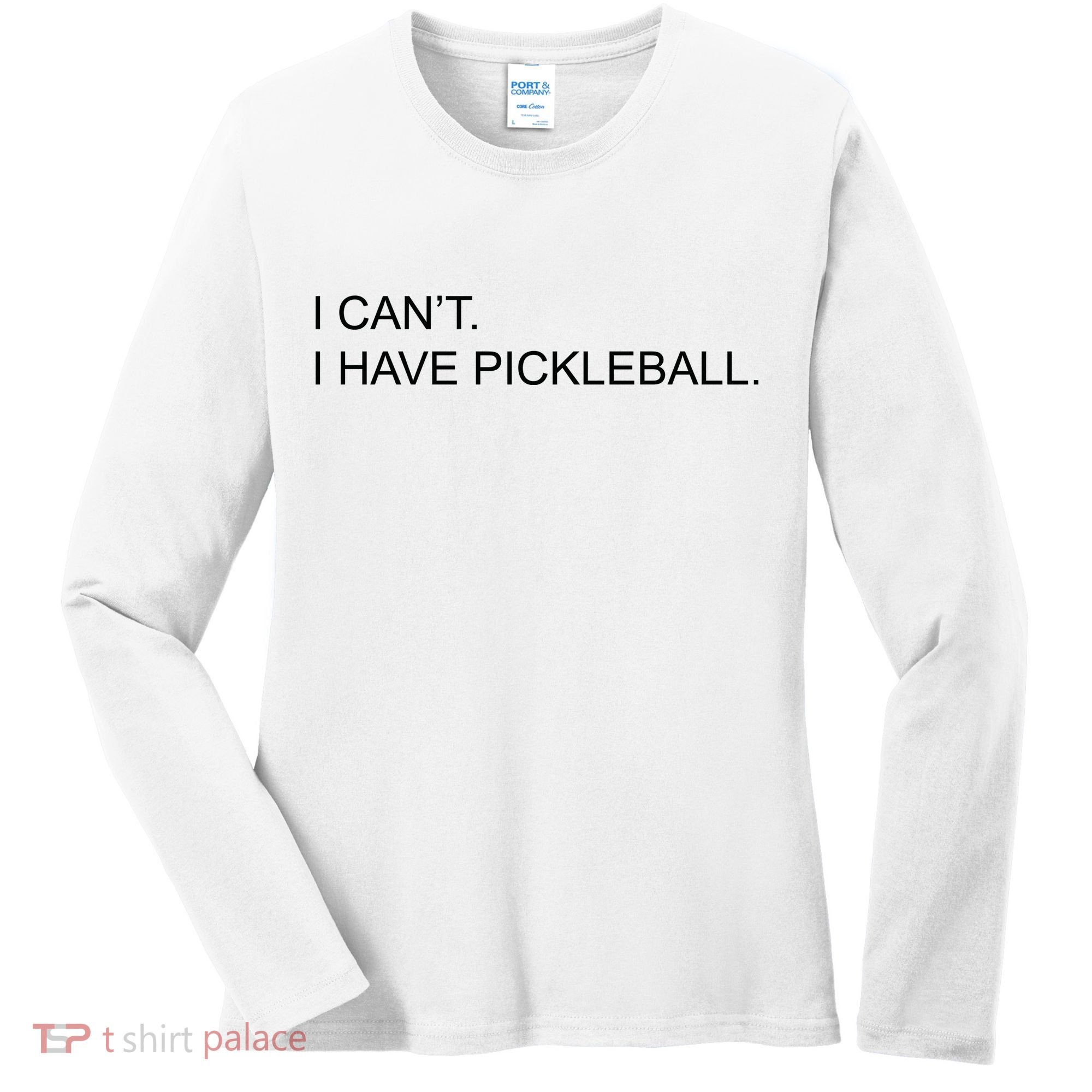 I Can't I Have Pickleball Women's Long Sleeve Shirt