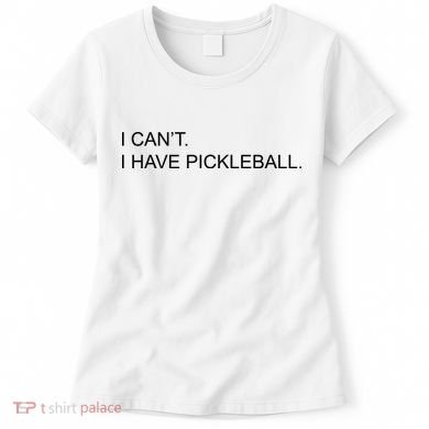 I Can't I Have Pickleball Women's T-Shirt