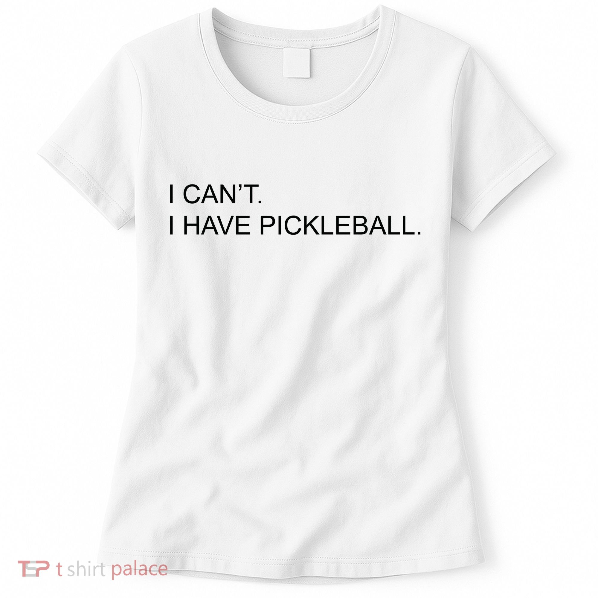 I Can't I Have Pickleball Women's T-Shirt