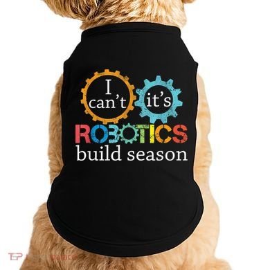 I Cant Its Robotics Build Season Robitics Engineer Student Doggie Tank