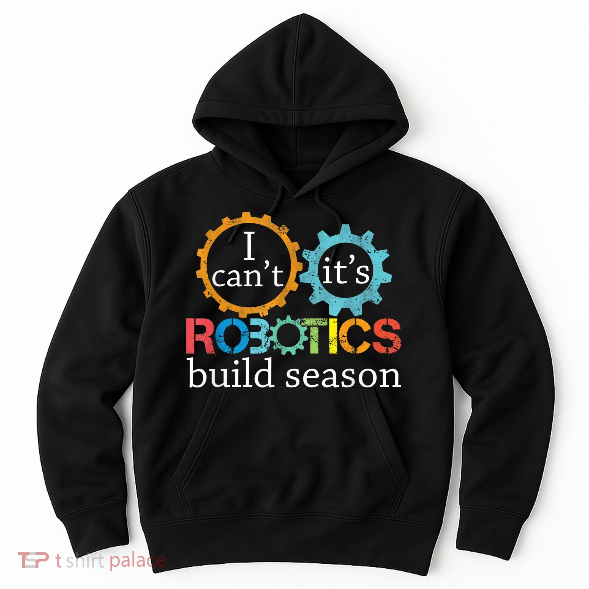 I Cant Its Robotics Build Season Robitics Engineer Student Hoodie