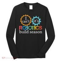 I Cant Its Robotics Build Season Robitics Engineer Student Long Sleeve Shirt thumb 0