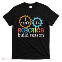 I Cant Its Robotics Build Season Robitics Engineer Student T-Shirt thumb 0