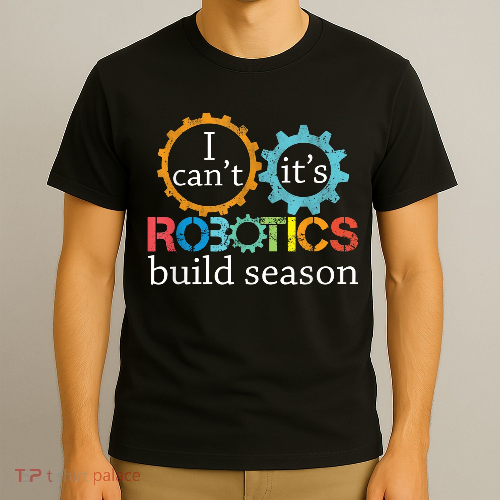I Cant Its Robotics Build Season Robitics Engineer Student T-Shirt