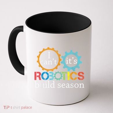 I Cant Its Robotics Build Season Robitics Engineer Student Coffee Mug