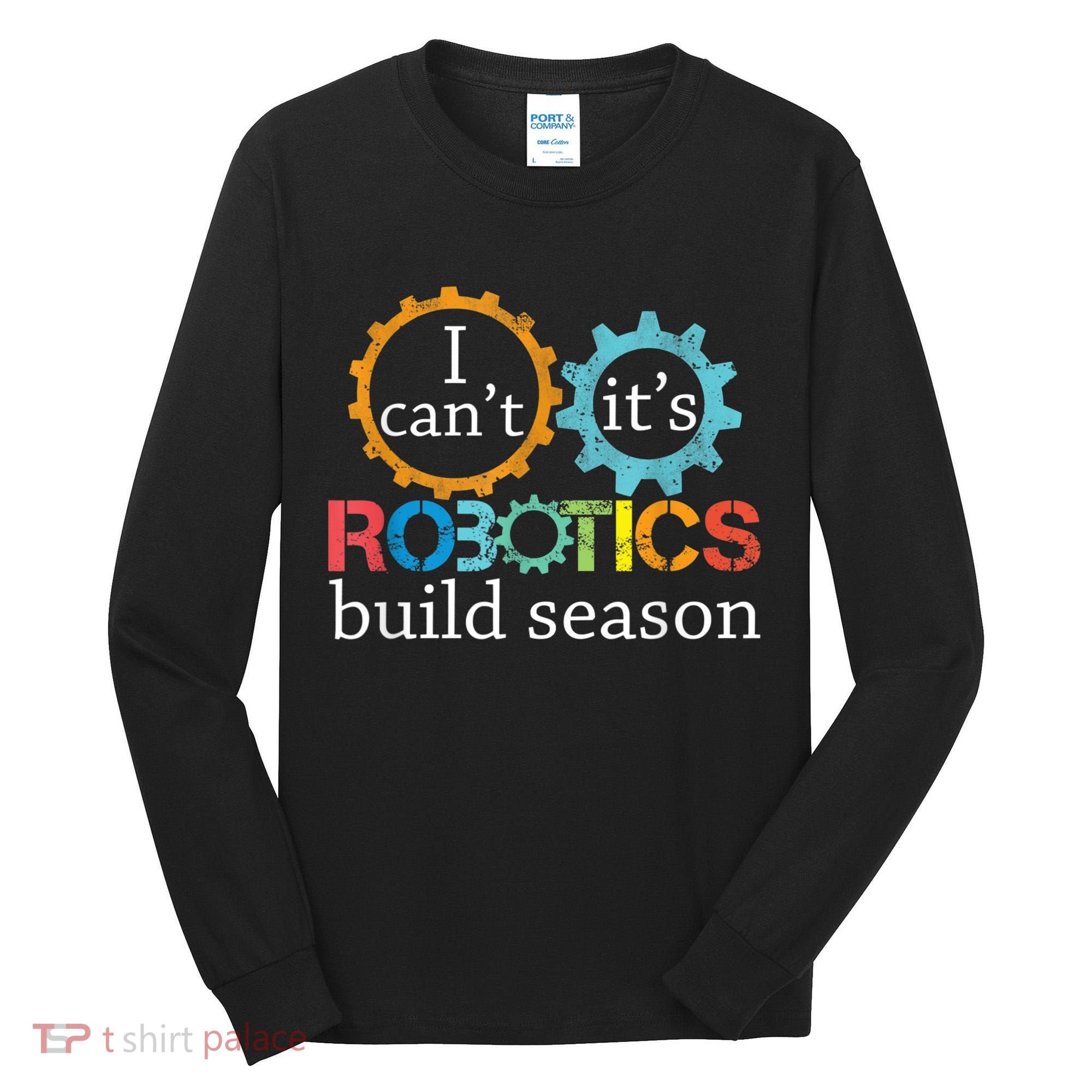 I Cant Its Robotics Build Season Robitics Engineer Student Tall Long Sleeve Shirt
