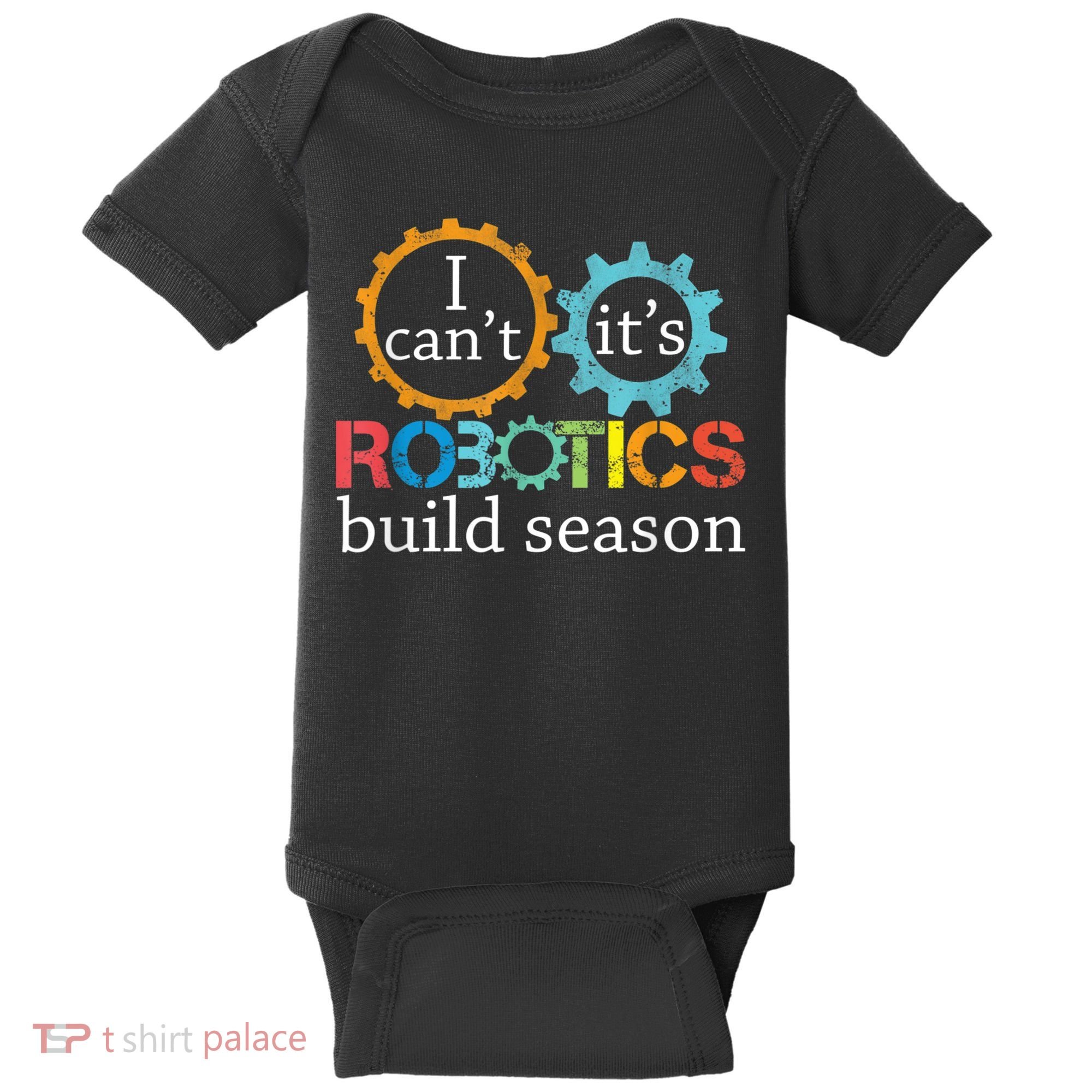 I Cant Its Robotics Build Season Robitics Engineer Student Baby Bodysuit