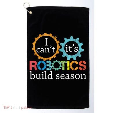 I Cant Its Robotics Build Season Robitics Engineer Student Golf Towel