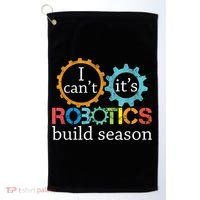 I Cant Its Robotics Build Season Robitics Engineer Student Golf Towel thumb 0