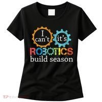 I Cant Its Robotics Build Season Robitics Engineer Student Women's T-Shirt thumb 0