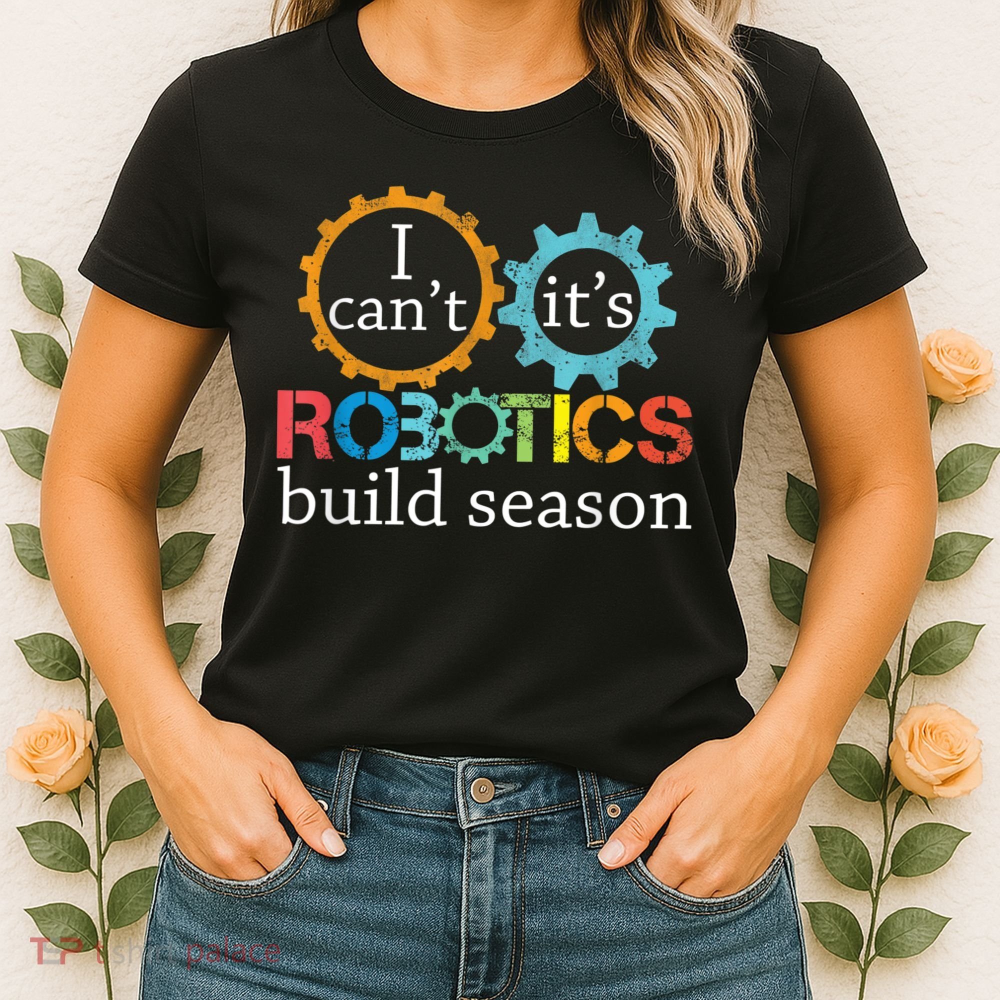 I Cant Its Robotics Build Season Robitics Engineer Student Women's T-Shirt