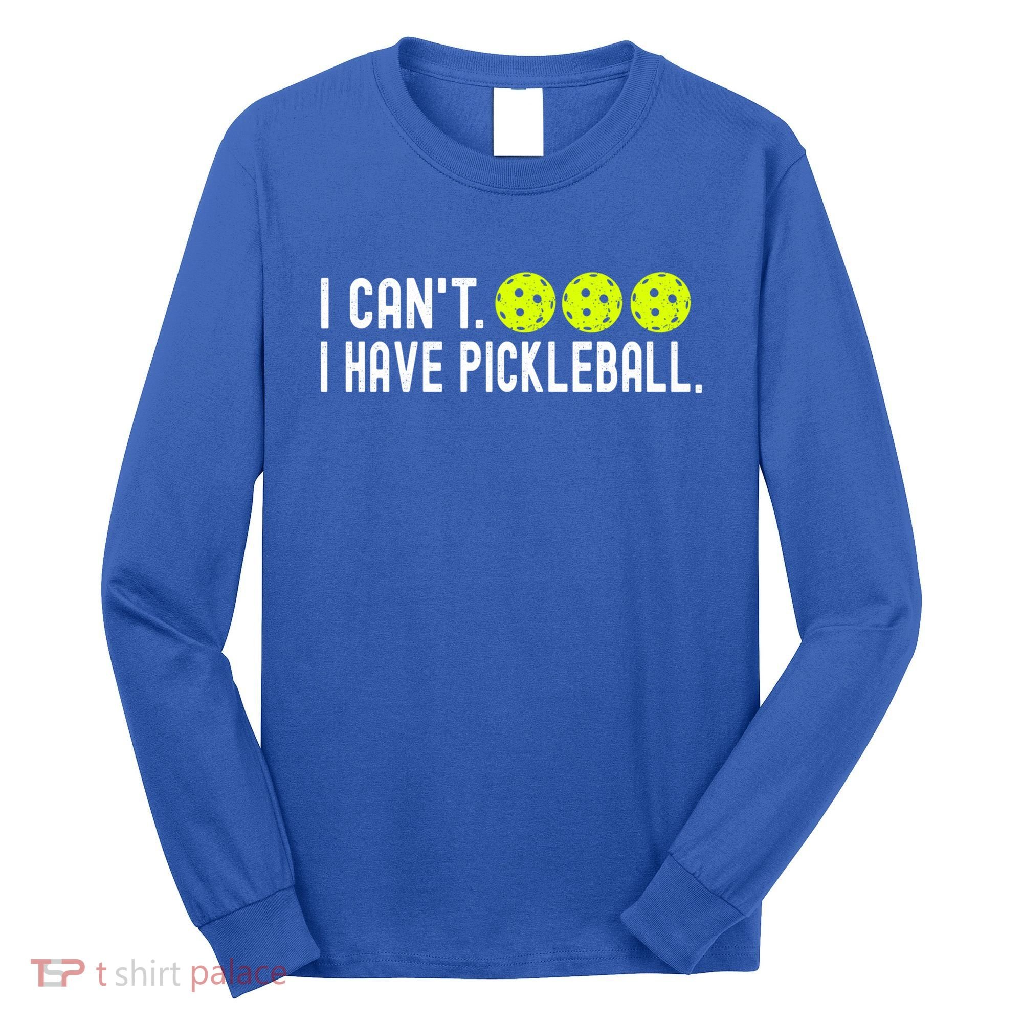 I CanT I Have Pickleball Funny Pickleball Coach Funny Gift Long Sleeve Shirt