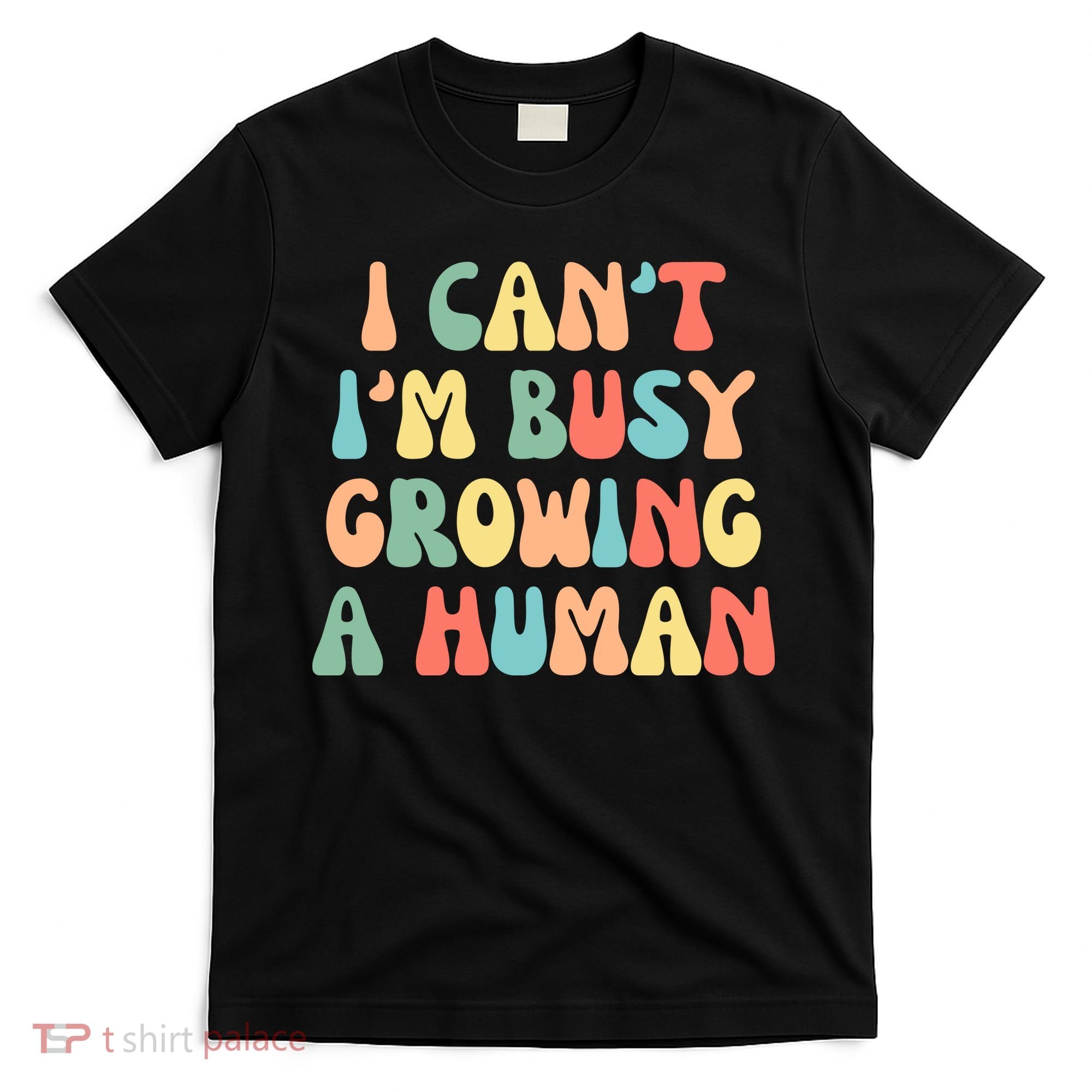 I Can't I'm Busy Growing A Human Funny Pregnant T-Shirt