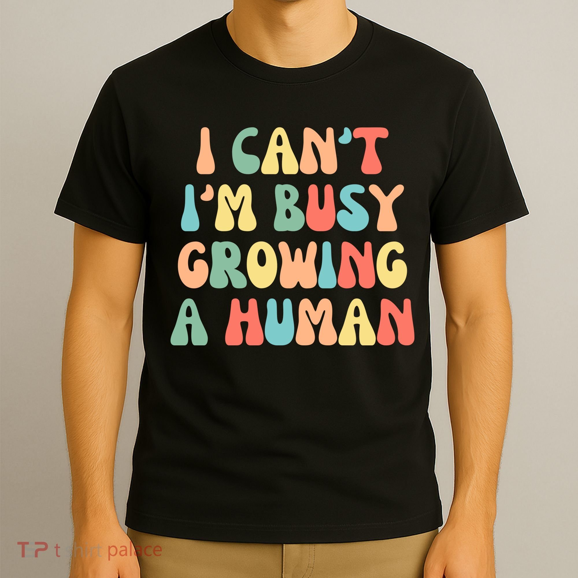 I Can't I'm Busy Growing A Human Funny Pregnant T-Shirt