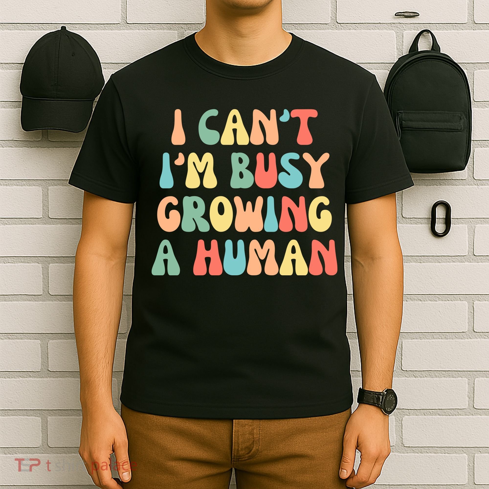 I Can't I'm Busy Growing A Human Funny Pregnant T-Shirt