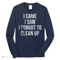 I Came I Saw I Forgot To Clean Up Funny Long Sleeve Shirt thumb 0