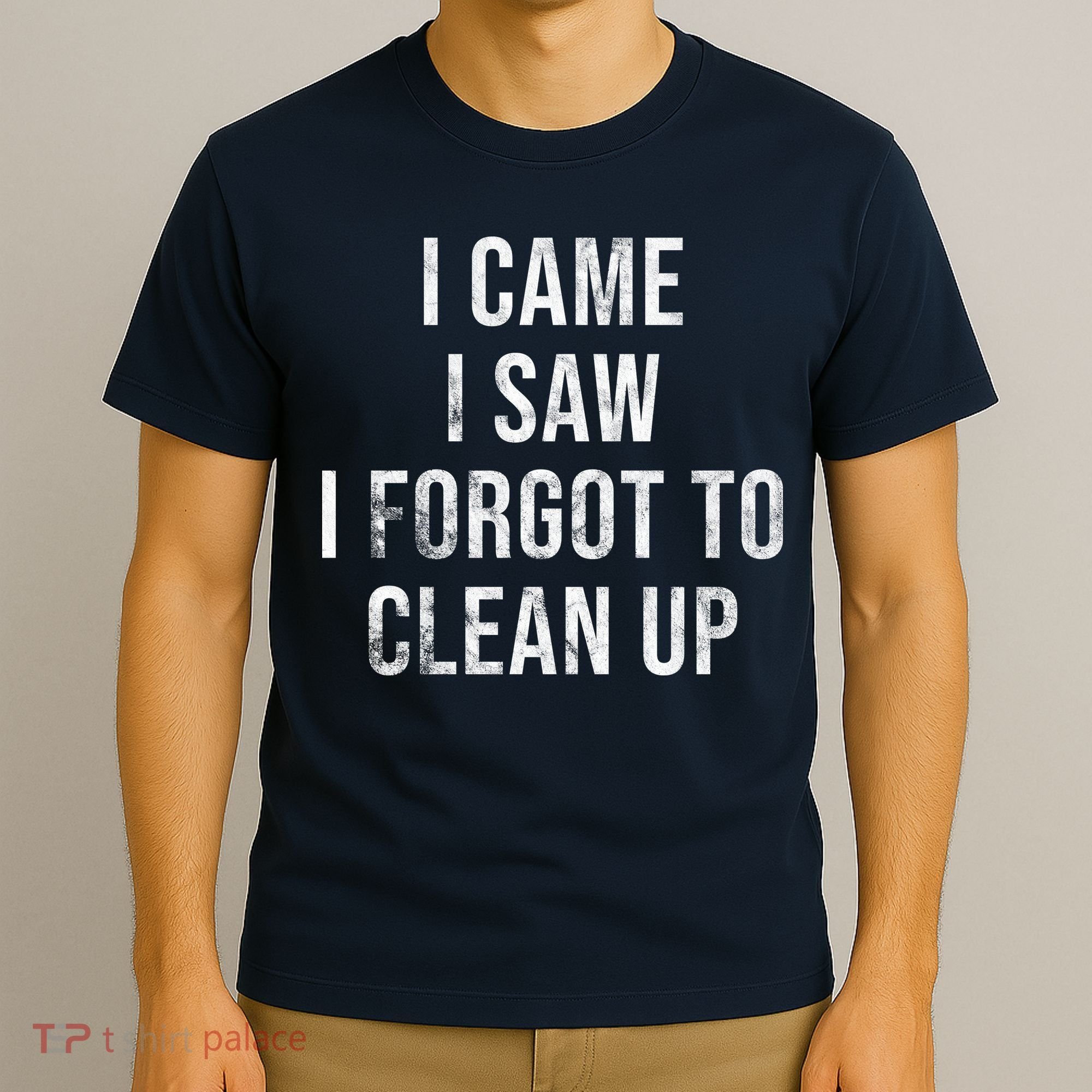 I Came I Saw I Forgot To Clean Up Funny T-Shirt