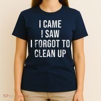 I Came I Saw I Forgot To Clean Up Funny T-Shirt thumb 4