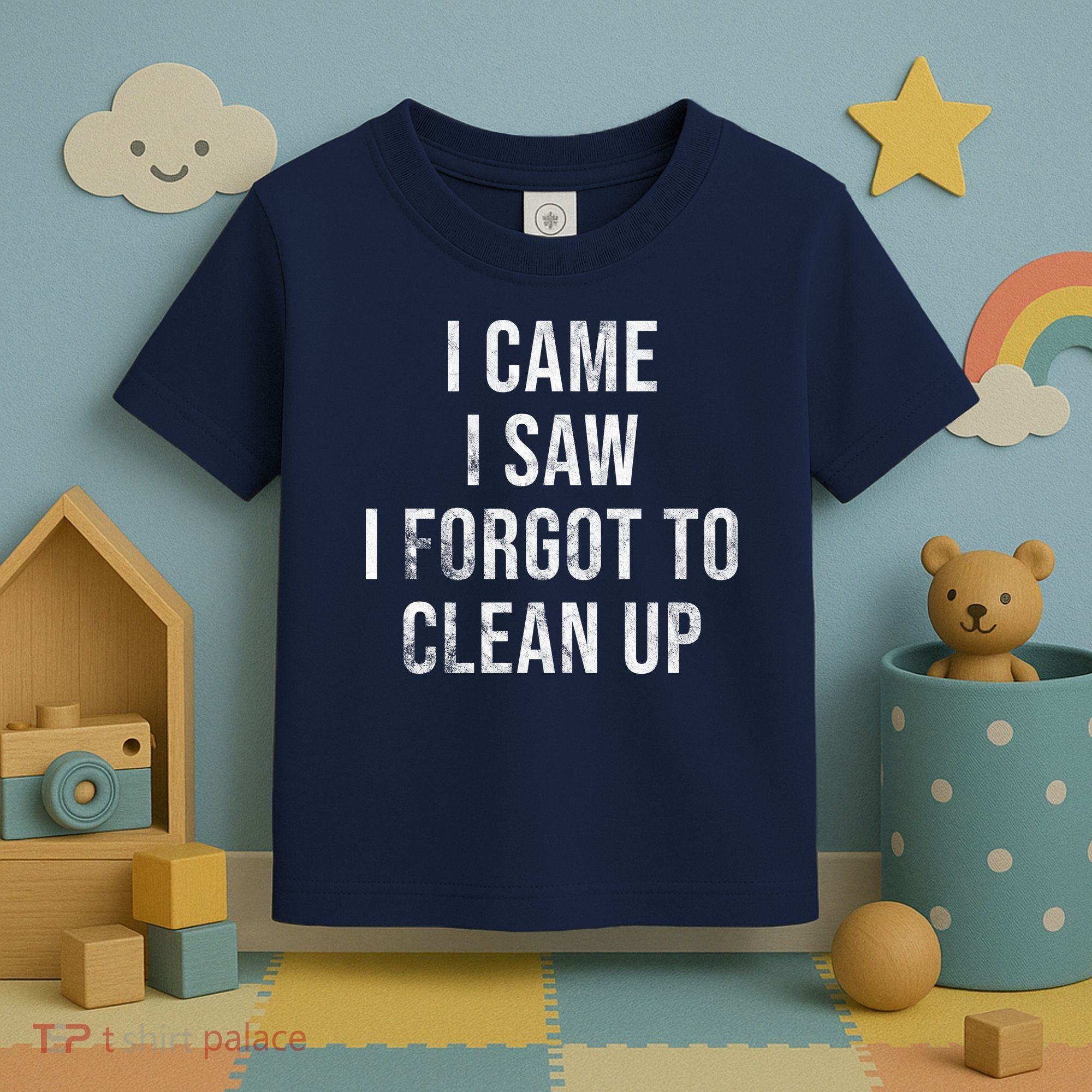 I Came I Saw I Forgot To Clean Up Funny Toddler T-Shirt