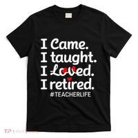 I Came I Taught I Loved I Retired Teacher Life Retirement T-Shirt thumb 0