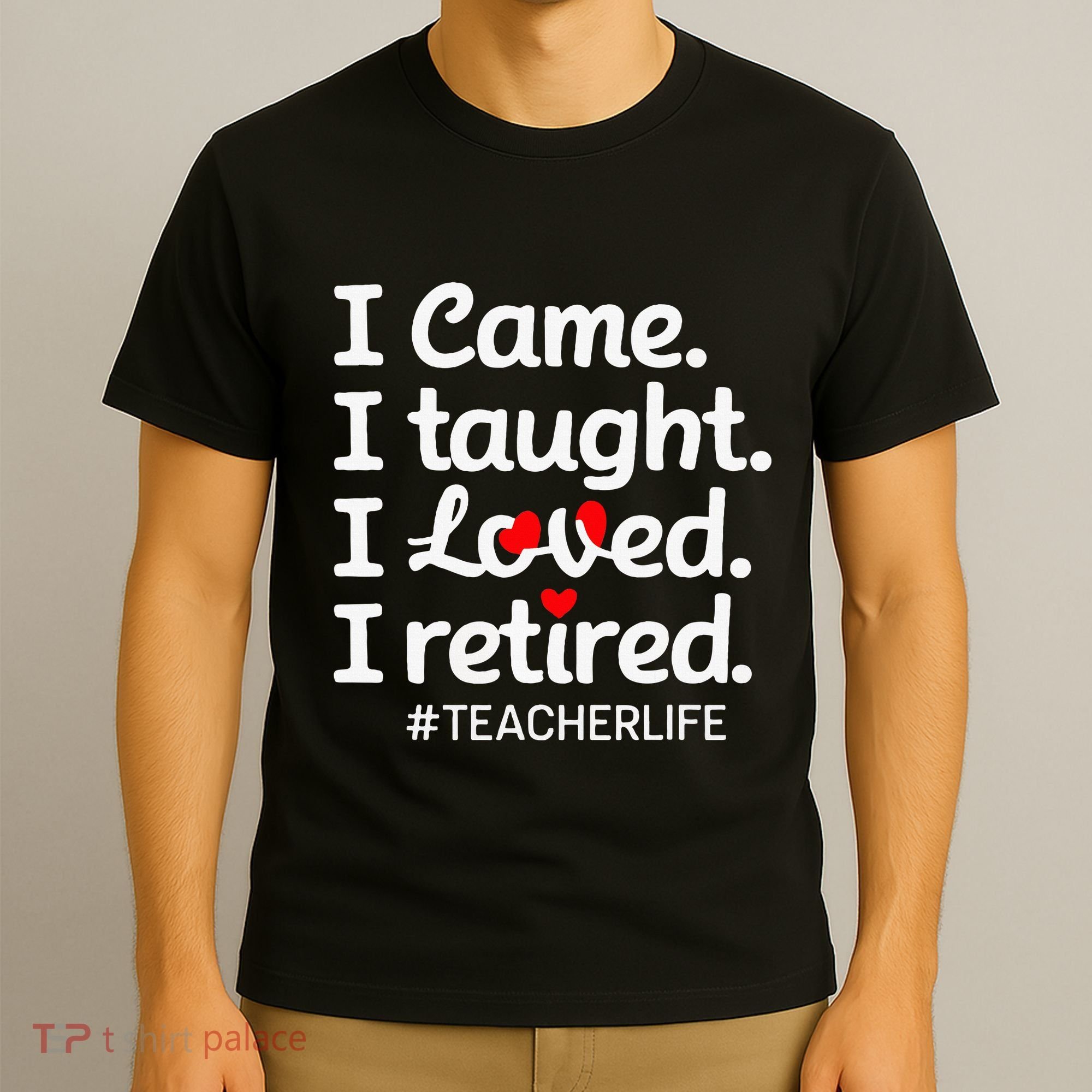 I Came I Taught I Loved I Retired Teacher Life Retirement T-Shirt