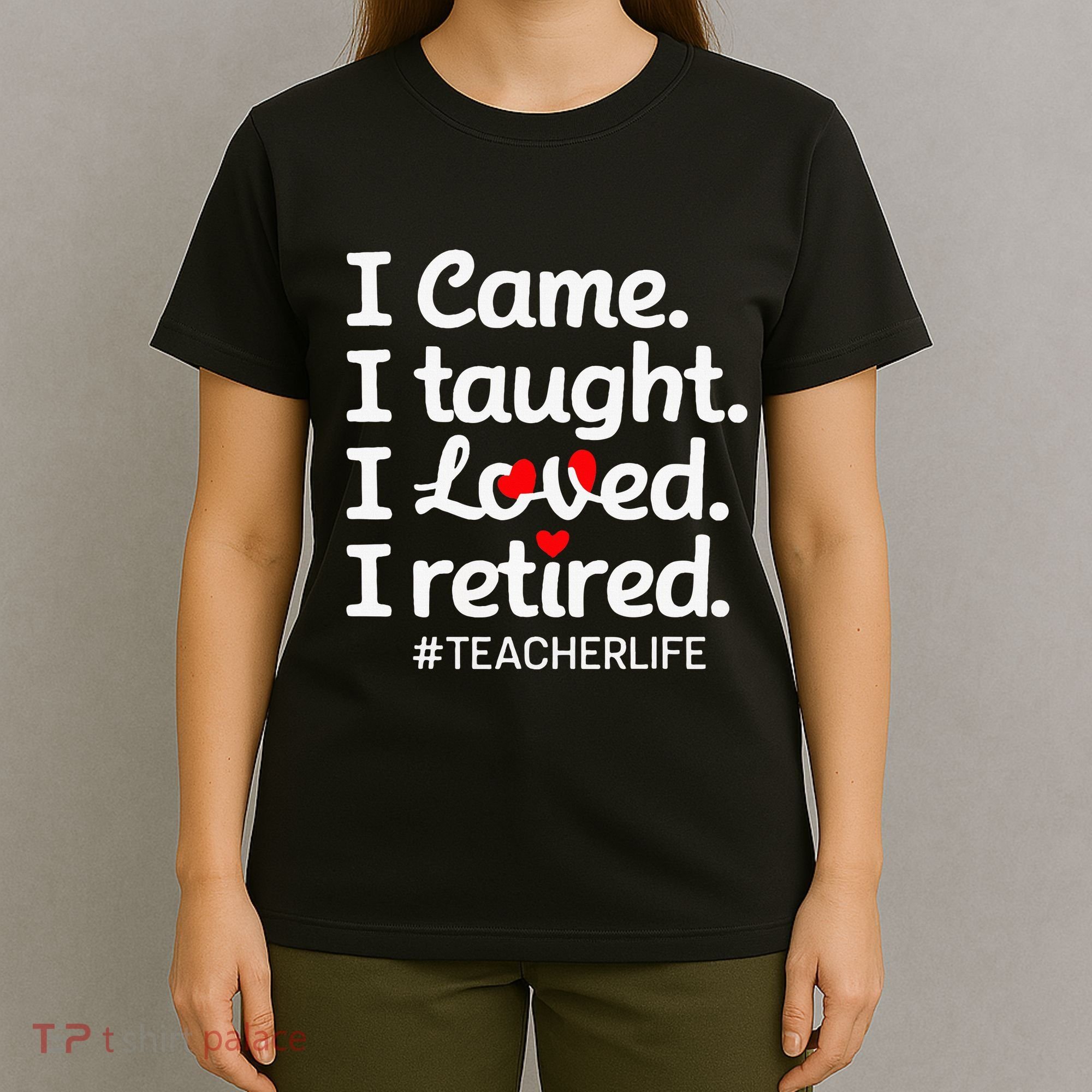 I Came I Taught I Loved I Retired Teacher Life Retirement T-Shirt