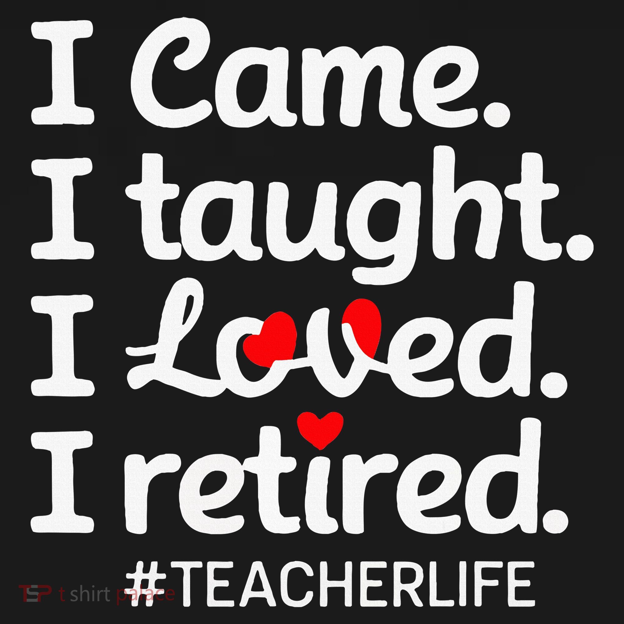 I Came I Taught I Loved I Retired Teacher Life Retirement T-Shirt