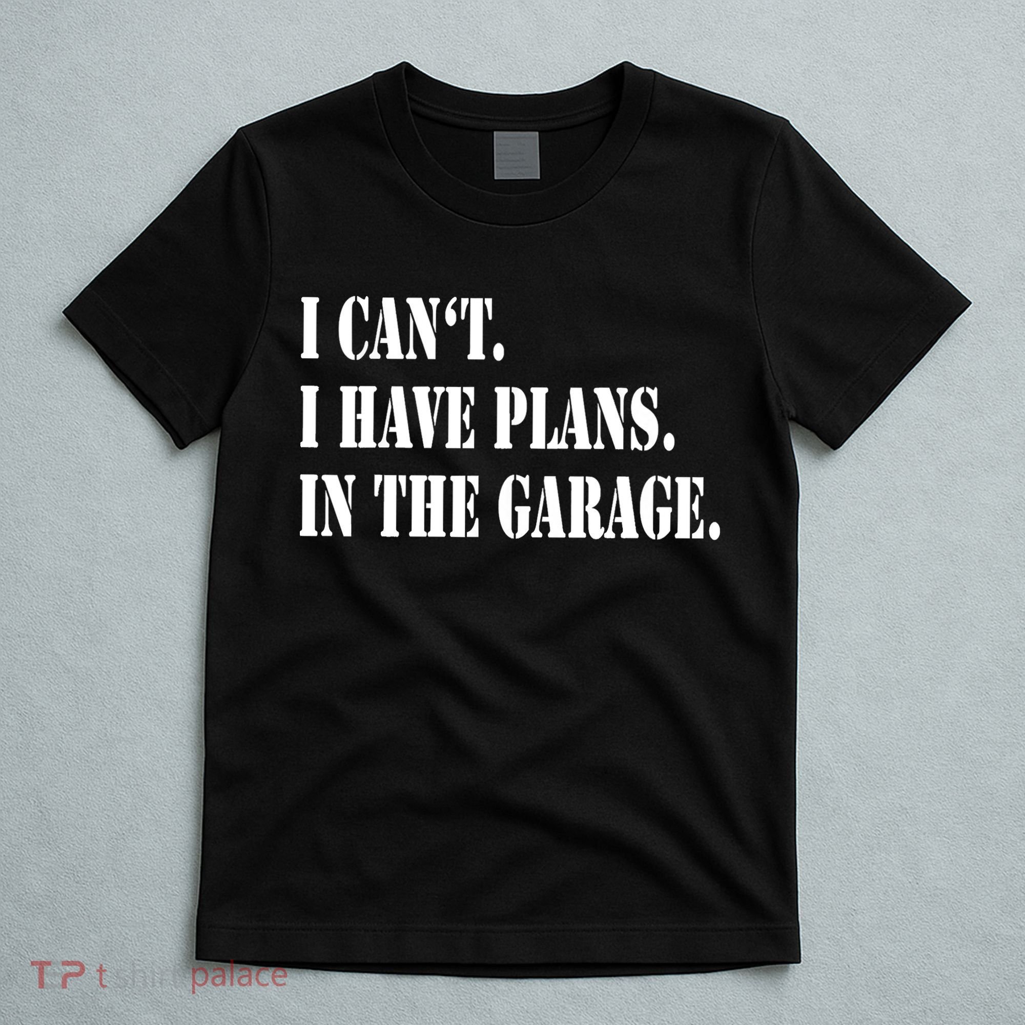 I Cant I Have Plans In The Garage Fathers Day Car Mechanics T-Shirt