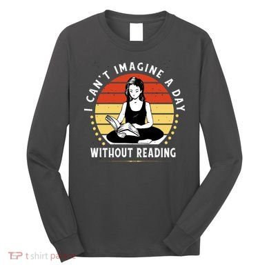 I Can't Imagine My Day Without Reading Long Sleeve Shirt