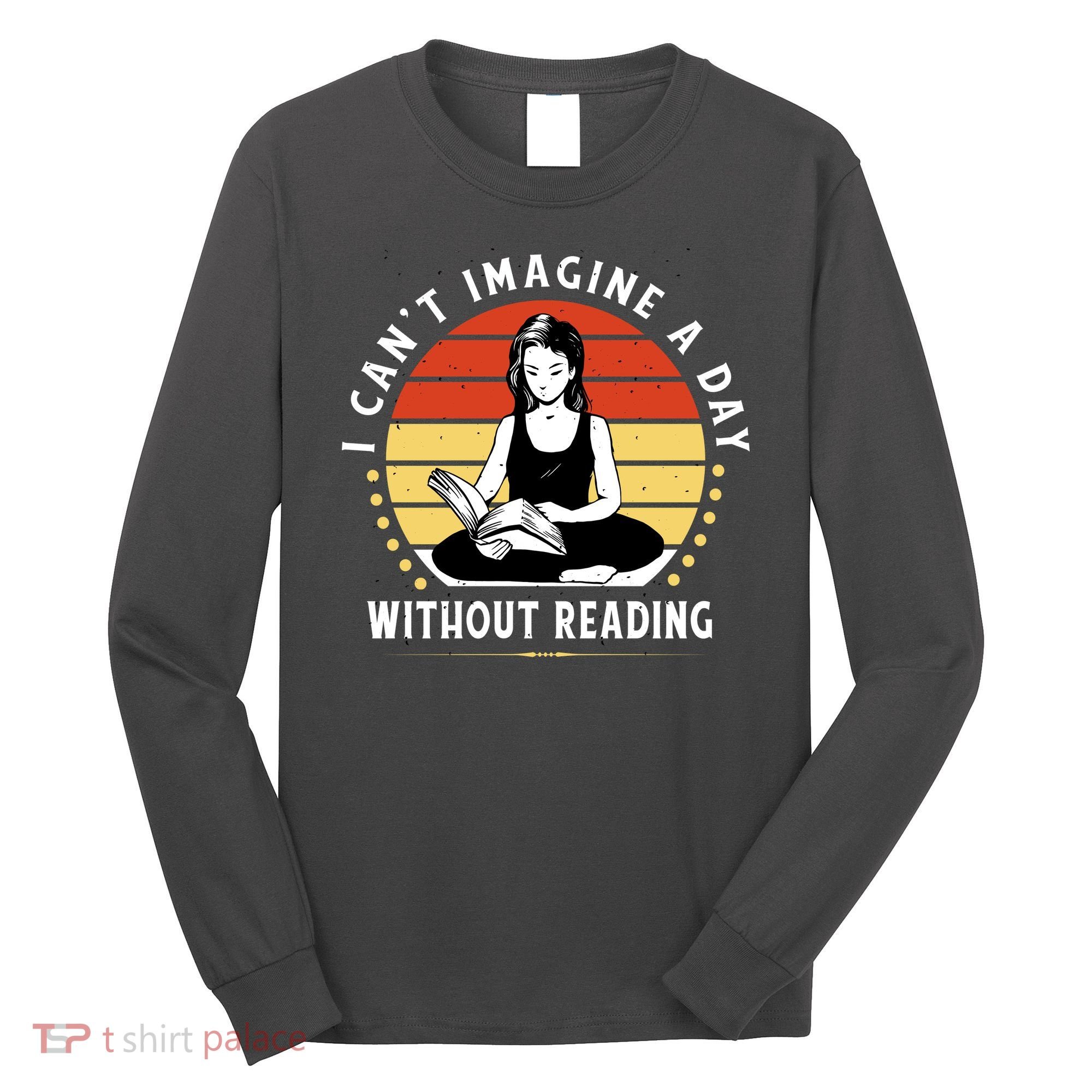 I Can't Imagine My Day Without Reading Long Sleeve Shirt