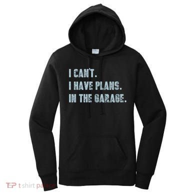 I Can't I Have Plans In The Garage Gift Women's Hoodie