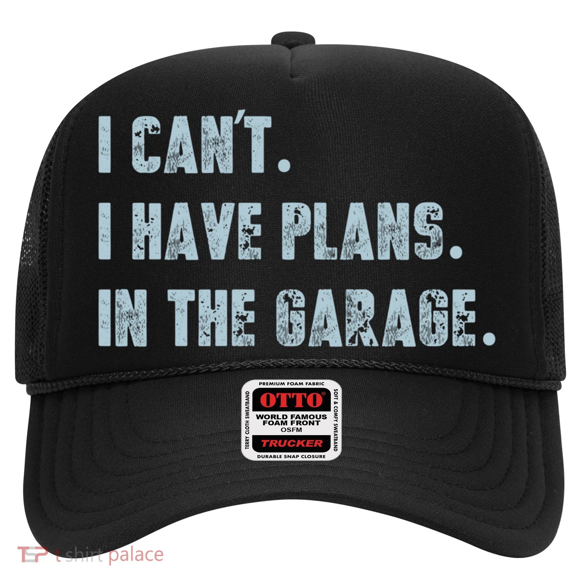 I Can't I Have Plans In The Garage Gift Hat