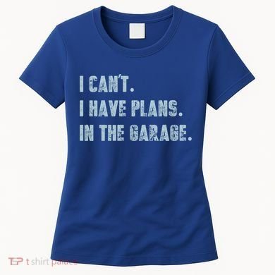 I Can't I Have Plans In The Garage Gift Women's T-Shirt
