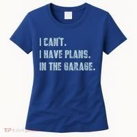 I Can't I Have Plans In The Garage Gift Women's T-Shirt thumb 0