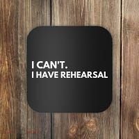 I Can't I Have Rehearsal Coaster thumb 0