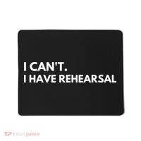I Can't I Have Rehearsal Mousepad thumb 0