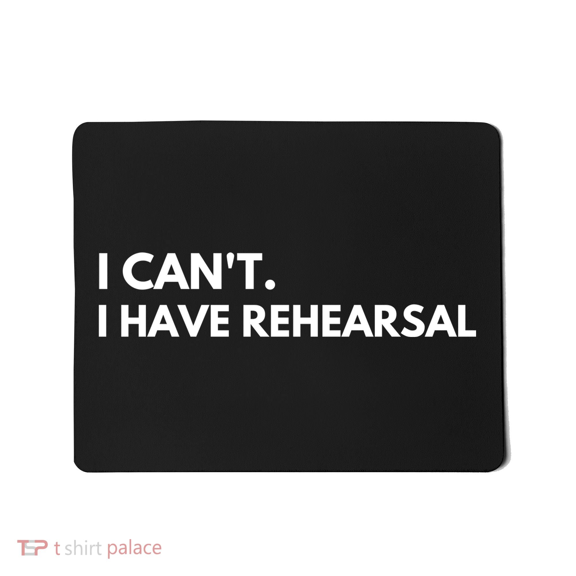 I Can't I Have Rehearsal Mousepad