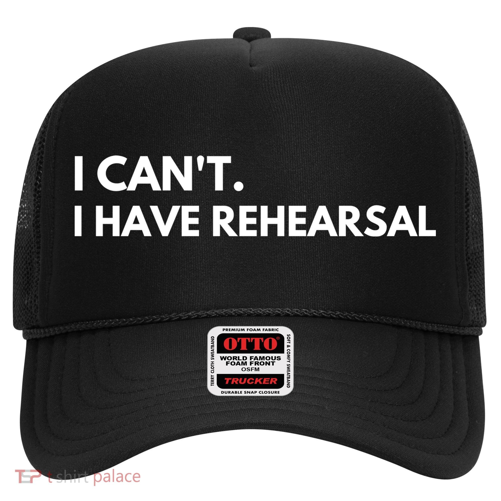 I Can't I Have Rehearsal Hat