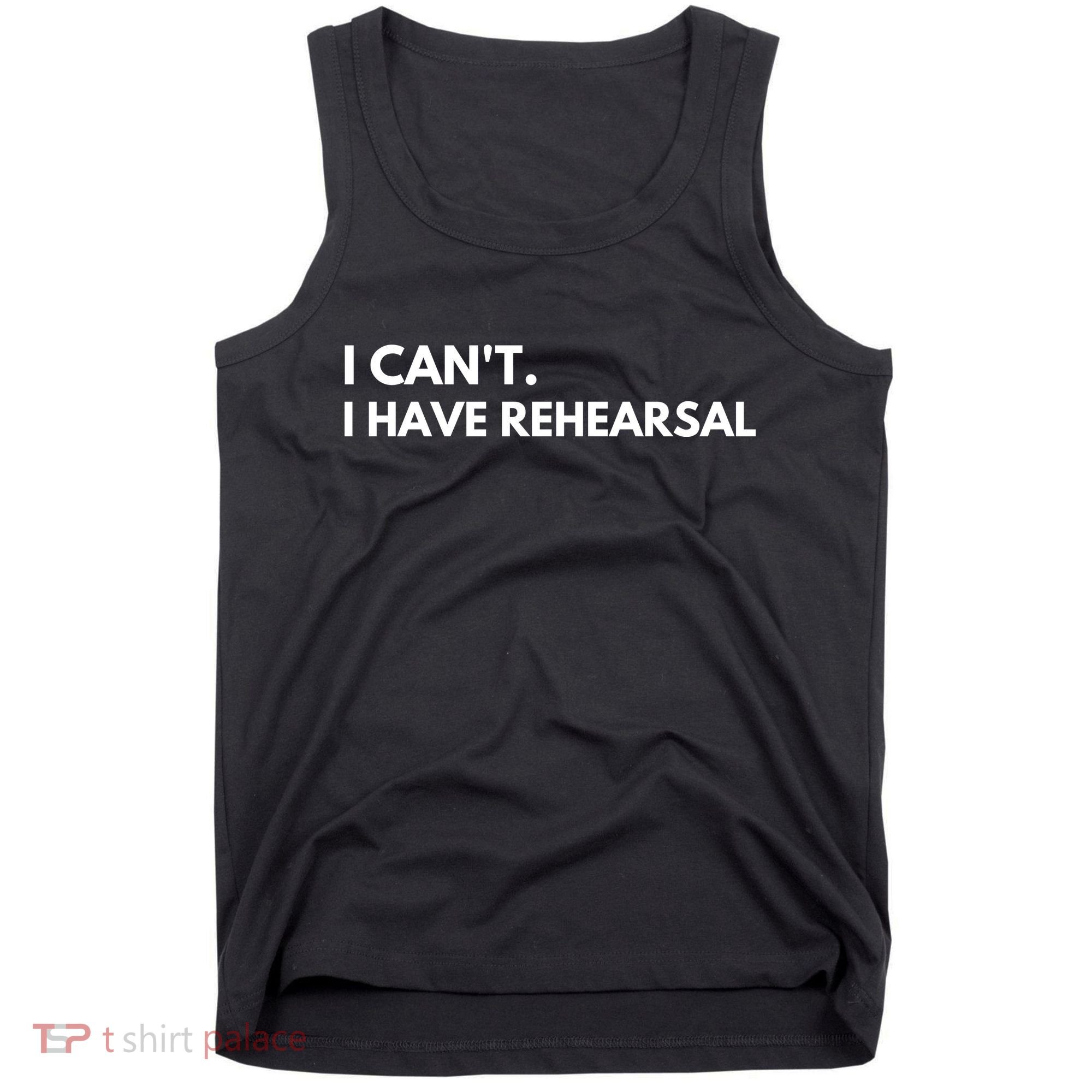 I Can't I Have Rehearsal Tank Top
