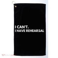 I Can't I Have Rehearsal Golf Towel thumb 0