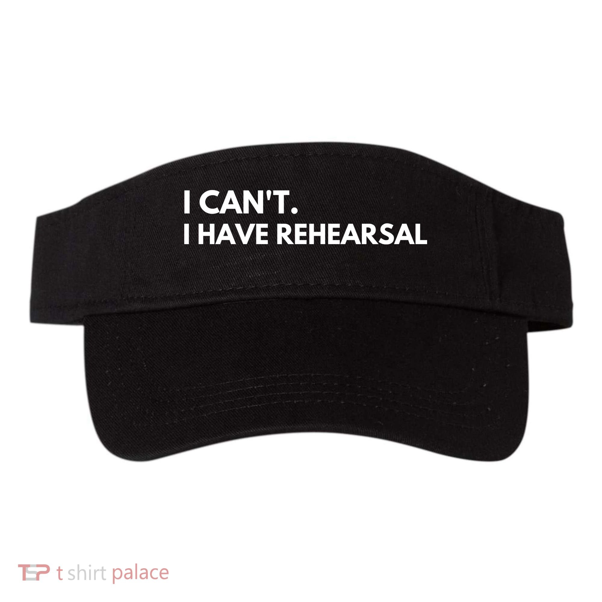 I Can't I Have Rehearsal Visor