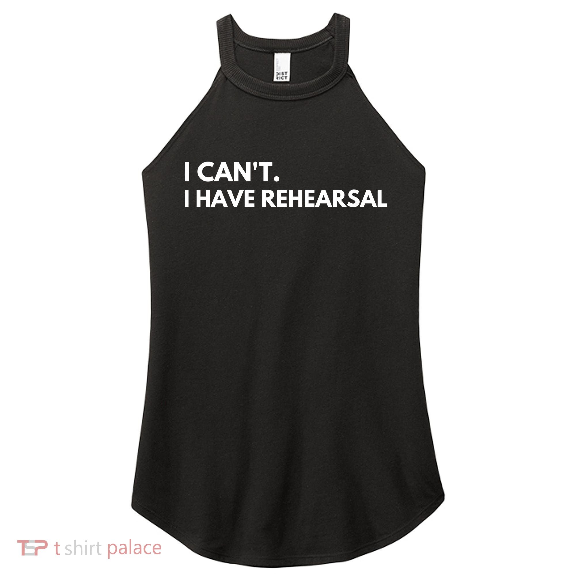 I Can't I Have Rehearsal Women's Perfect Tri Rocker Tank