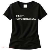 I Can't I Have Rehearsal Women's T-Shirt thumb 0