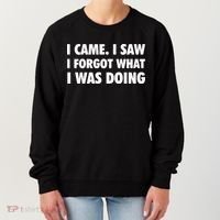 I Came I Saw I Forgot What I Was Doing Sarcastic Women's Sweatshirt thumb 0