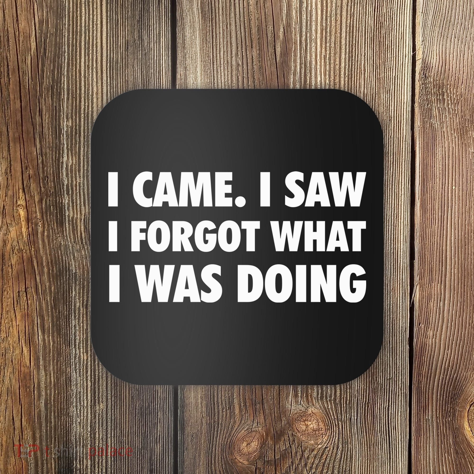 I Came I Saw I Forgot What I Was Doing Sarcastic Coaster