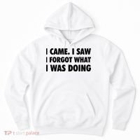 I Came I Saw I Forgot What I Was Doing Sarcastic Hoodie thumb 0