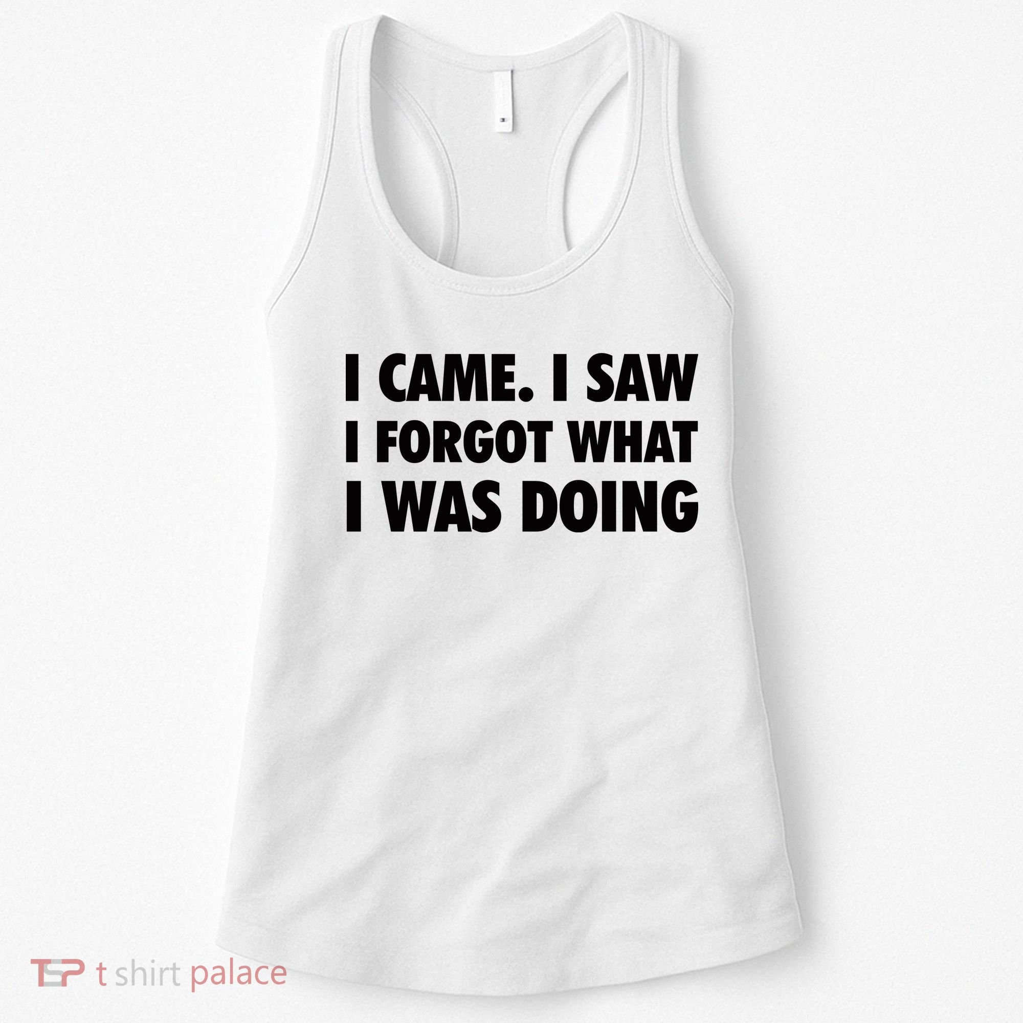 I Came I Saw I Forgot What I Was Doing Sarcastic Women's Tank Top